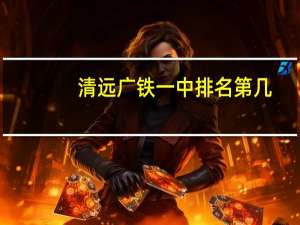 清远广铁一中排名第几