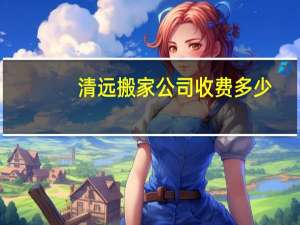 清远搬家公司收费多少