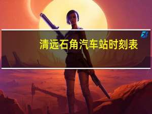 清远石角汽车站时刻表