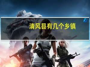 清风县有几个乡镇