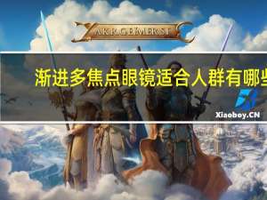 渐进多焦点眼镜适合人群有哪些（渐进多焦点眼镜好不好）