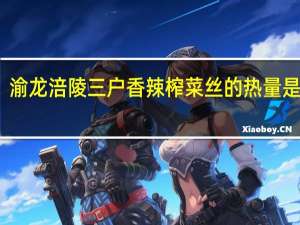 渝龙 涪陵三户香辣榨菜丝的热量是多少