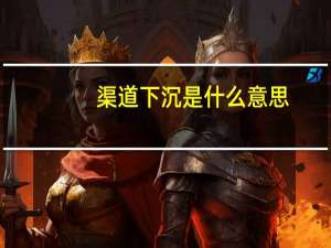 渠道下沉是什么意思