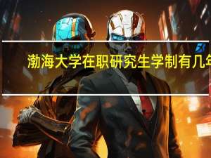 渤海大学在职研究生学制有几年