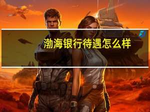 渤海银行待遇怎么样