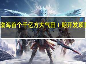 渤海首个千亿方大气田Ⅰ期开发项目投产