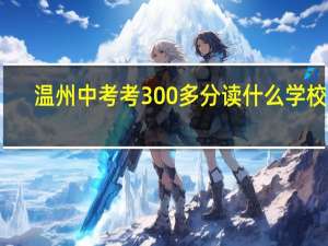 温州中考考300多分读什么学校好
