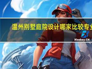 温州别墅庭院设计哪家比较专业