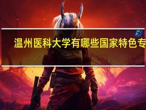 温州医科大学有哪些国家特色专业