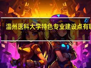 温州医科大学特色专业建设点有哪些