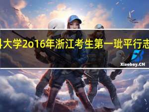 温州医科大学2o16年浙江考生第一玼平行志愿首次投档线