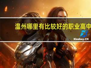 温州哪里有比较好的职业高中