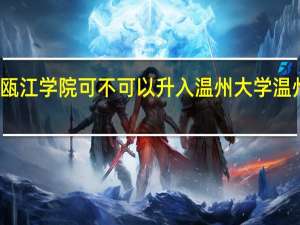 温州大学瓯江学院可不可以升入温州大学 温州大学瓯江学院