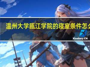 温州大学瓯江学院的寝室条件怎么样