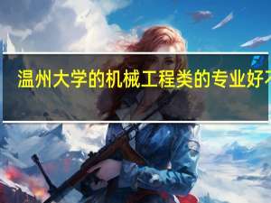 温州大学的机械工程类的专业好不好