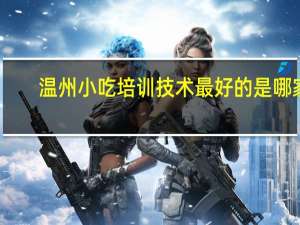 温州小吃培训技术最好的是哪家