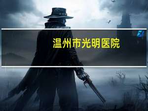 温州市光明医院？去东莞光明医院配眼镜好吗