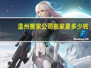 温州搬家公司搬家要多少钱