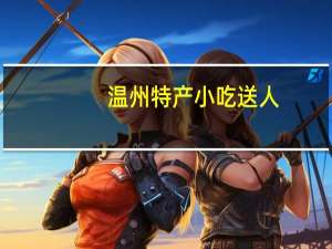 温州特产小吃送人（温州特产小吃）