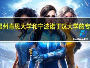 温州肯恩大学和宁波诺丁汉大学的专业对比