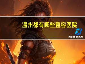 温州都有哪些整容医院？温州哪个医院有做大拉皮手术