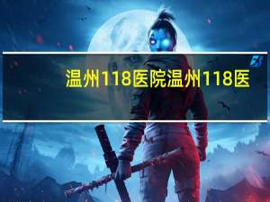 温州118医院 温州118医院住院部骨科在几楼