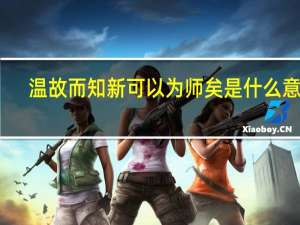 温故而知新可以为师矣是什么意思