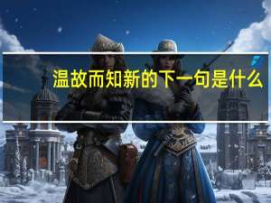 温故而知新的下一句是什么
