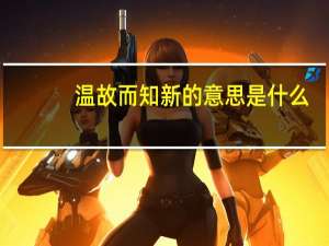 温故而知新的意思是什么（温故而知新的新的意思）
