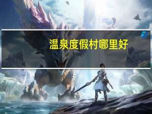 温泉度假村哪里好（度假村哪里好）