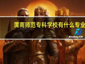 渭南师范专科学校有什么专业