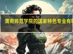 渭南师范学院的国家特色专业有哪些