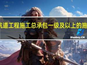 港口与航道工程施工总承包一级及以上的施工企业有哪些