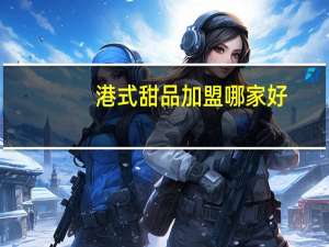 港式甜品加盟哪家好