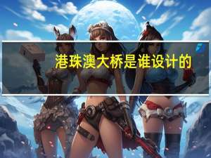 港珠澳大桥是谁设计的
