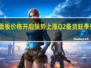 港股概念追踪 | 3月面板价格开启强势上涨 Q2备货旺季预期下 LCD面板率先受益(附概念股) 到底什么情况嘞