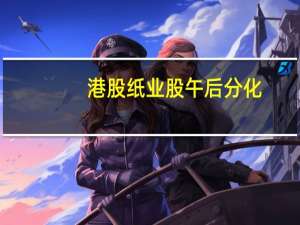 港股纸业股午后分化