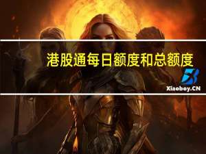 港股通每日额度和总额度（请问港股通每日额度为多少亿）