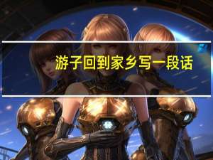 游子回到家乡写一段话