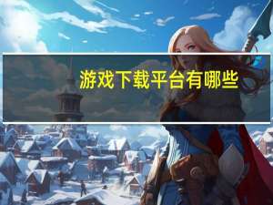 游戏下载平台有哪些（电脑游戏下载平台有哪些）