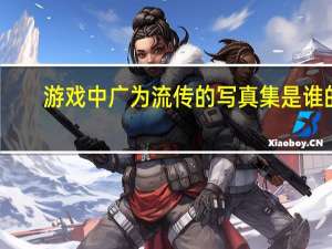 游戏中广为流传的写真集是谁的-暴走英雄坛12月24日每日暗号答案2021