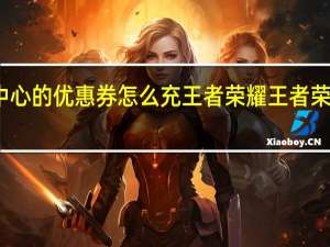 游戏中心的优惠券怎么充王者荣耀 王者荣耀充值中心