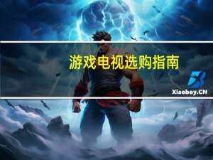 游戏电视选购指南：教你选到心仪的电视