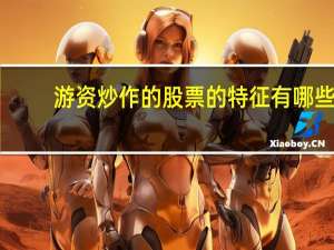 游资炒作的股票的特征有哪些