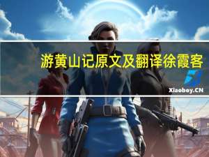 游黄山记原文及翻译徐霞客（游黄山记原文及翻译）