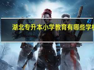 湖北专升本小学教育有哪些学校