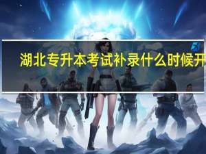 湖北专升本考试补录什么时候开始