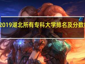 湖北专科大学有哪些2019湖北所有专科大学排名及分数线 湖北科技职业学院分数线