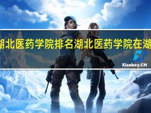 湖北医药学院排名湖北医药学院在湖北排名