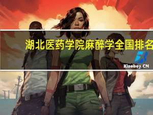 湖北医药学院麻醉学全国排名